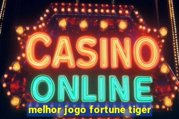 melhor jogo fortune tiger